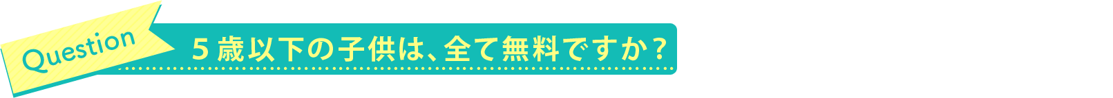 ５歳以下の子供は、全て無料ですか？