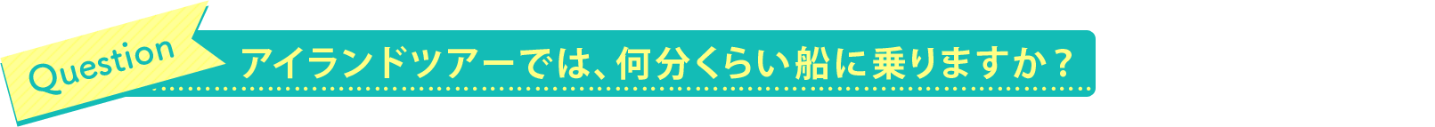 アイランドツアーでは、何分くらい船に乗りますか？