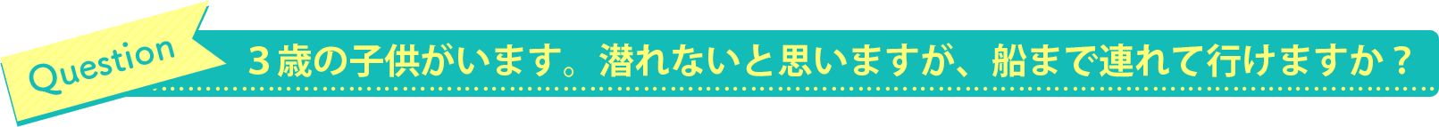 ３歳の子供がいます。潜れないと思いますが、船まで連れて行けますか？